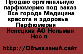 Продаю оригинальную парфюмерию под заказ - Все города Медицина, красота и здоровье » Парфюмерия   . Ненецкий АО,Нельмин Нос п.